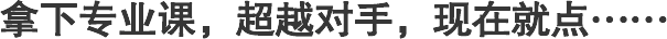 拿下專業課，超越對手，現在就點…… 